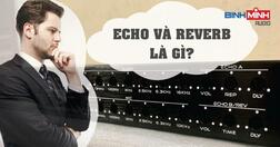 Echo reverb là gì? Cách chỉnh echo và reverb cho dàn karaoke gia đình